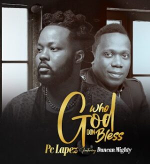 PC Lapez – Who God Don Bless Ft. Duncan mighty Mp3