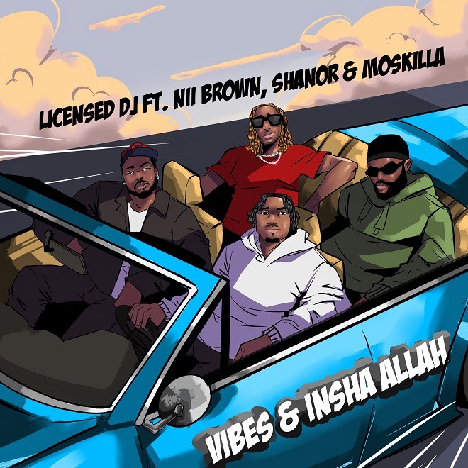 Licensed DJ Ft. Nii Brown, Shanor & Moskilla – Vibes & Insha Allah